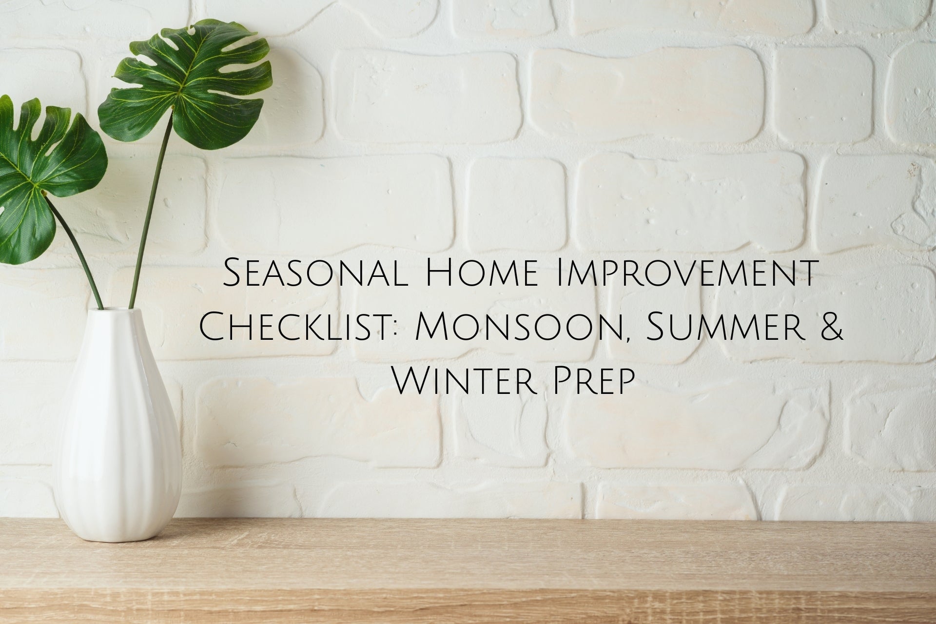 Seasonal Home Improvement Checklist: Monsoon, Summer & Winter Prep