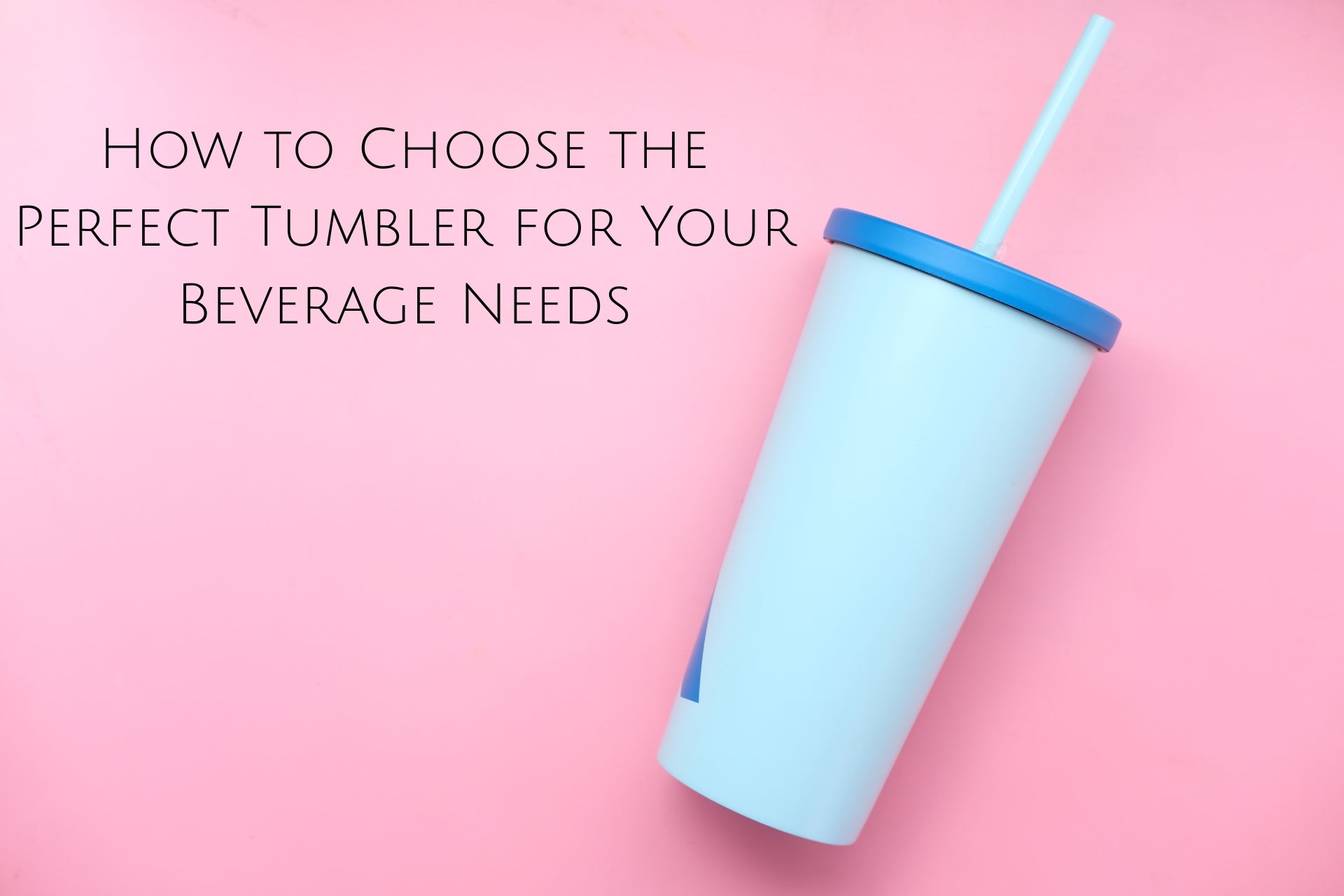 How to Choose the Perfect Tumbler for Your Beverage Needs
