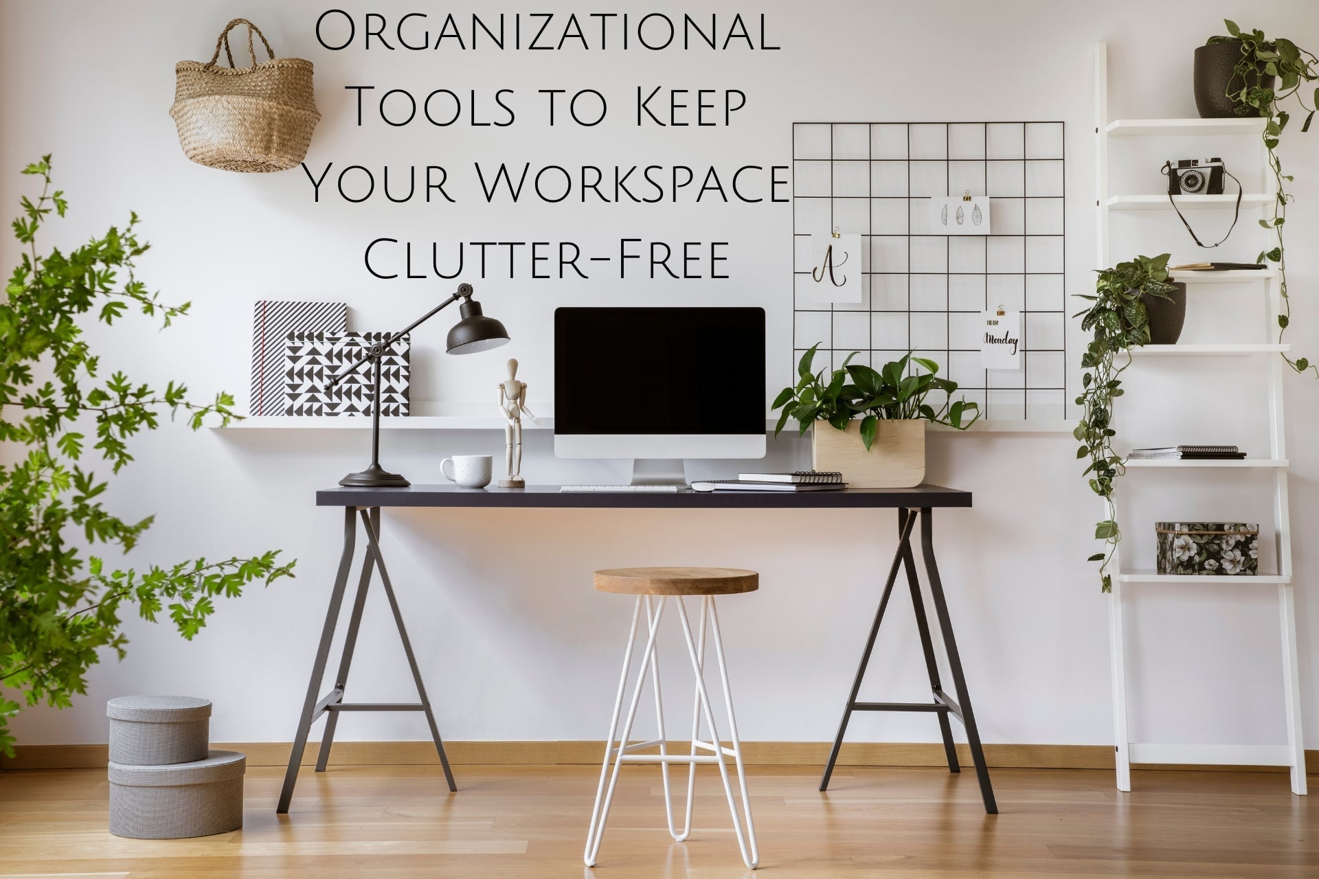 Organizational Tools to Keep Your Workspace Clutter-Free